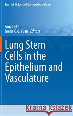 Lung Stem Cells in the Epithelium and Vasculature Amy Firth Jason Yuan 9783319162317