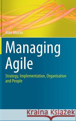 Managing Agile: Strategy, Implementation, Organisation and People Moran, Alan 9783319162614 Springer