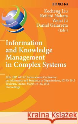 Information and Knowledge Management in Complex Systems: 16th Ifip Wg 8.1 International Conference on Informatics and Semiotics in Organisations, Icis Liu, Kecheng 9783319162737