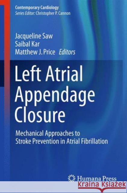 Left Atrial Appendage Closure: Mechanical Approaches to Stroke Prevention in Atrial Fibrillation Saw, Jacqueline 9783319162799 Springer