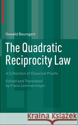 The Quadratic Reciprocity Law: A Collection of Classical Proofs Baumgart, Oswald 9783319162829 Birkhauser