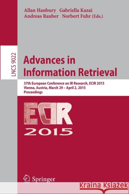 Advances in Information Retrieval: 37th European Conference on IR Research, Ecir 2015, Vienna, Austria, March 29 - April 2, 2015. Proceedings Hanbury, Allan 9783319163536