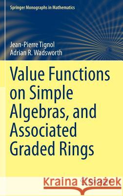 Value Functions on Simple Algebras, and Associated Graded Rings Jean-Pierre Tignol Adrian R. Wadsworth 9783319163598 Springer