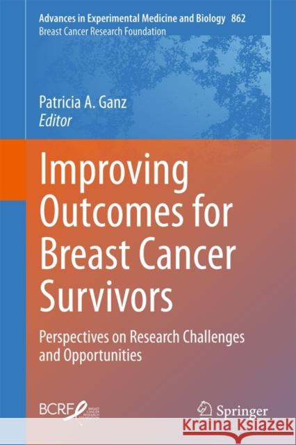 Improving Outcomes for Breast Cancer Survivors: Perspectives on Research Challenges and Opportunities Ganz, Patricia a. 9783319163659