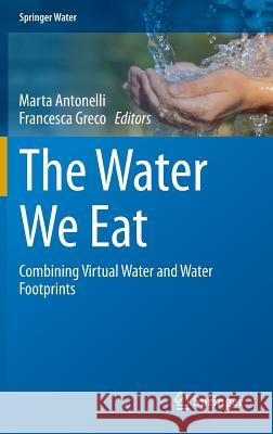 The Water We Eat: Combining Virtual Water and Water Footprints Antonelli, Marta 9783319163925 Springer