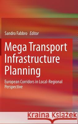 Mega Transport Infrastructure Planning: European Corridors in Local-Regional Perspective Fabbro, Sandro 9783319163956 Springer