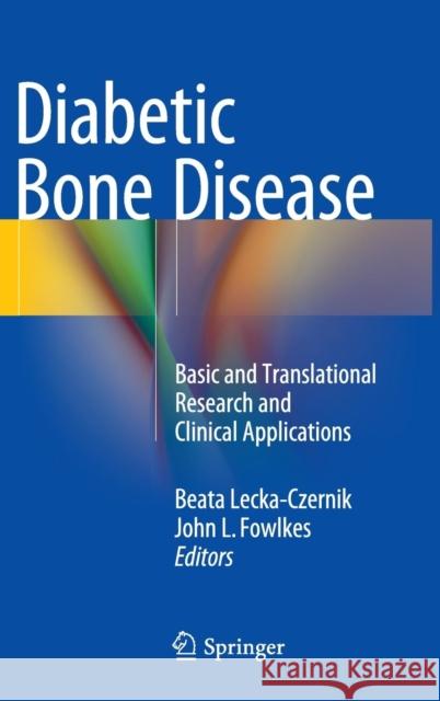 Diabetic Bone Disease: Basic and Translational Research and Clinical Applications Lecka-Czernik, Beata 9783319164014