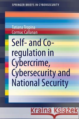 Self- And Co-Regulation in Cybercrime, Cybersecurity and National Security Tropina, Tatiana 9783319164465 Springer