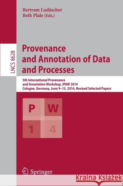 Provenance and Annotation of Data and Processes: 5th International Provenance and Annotation Workshop, Ipaw 2014, Cologne, Germany, June 9-13, 2014. R Ludäscher, Bertram 9783319164618