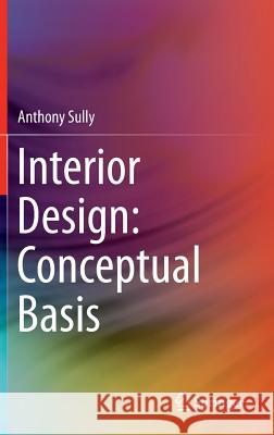 Interior Design: Conceptual Basis Anthony Sully 9783319164731 Springer