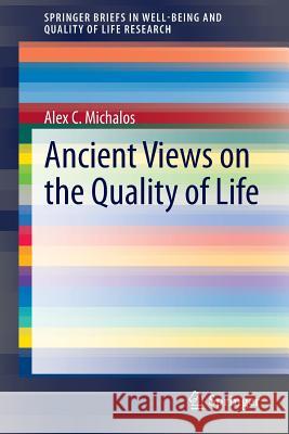 Ancient Views on the Quality of Life Alex C. Michalos   9783319165240 Springer International Publishing AG