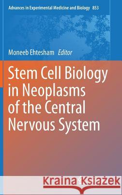 Stem Cell Biology in Neoplasms of the Central Nervous System Moneeb Ehtesham 9783319165363 Springer
