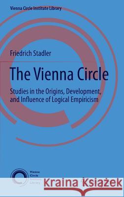 The Vienna Circle: Studies in the Origins, Development, and Influence of Logical Empiricism Stadler, Friedrich 9783319165608