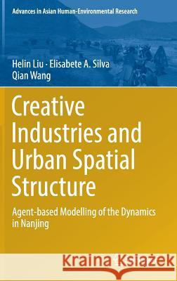 Creative Industries and Urban Spatial Structure: Agent-Based Modelling of the Dynamics in Nanjing Liu, Helin 9783319166094