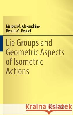 Lie Groups and Geometric Aspects of Isometric Actions Marcos M. Alexandrino Renato G. Bettiol 9783319166124 Springer