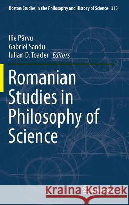 Romanian Studies in Philosophy of Science Gabriel Sandu Ilie P Iulian D. Toader 9783319166544 Springer