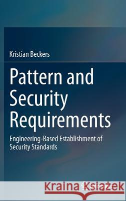 Pattern and Security Requirements: Engineering-Based Establishment of Security Standards Beckers, Kristian 9783319166636 Springer