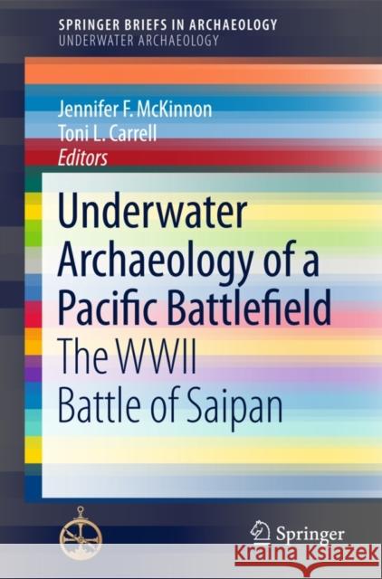 Underwater Archaeology of a Pacific Battlefield: The WWII Battle of Saipan McKinnon, Jennifer F. 9783319166780