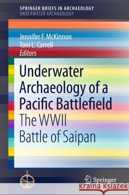 Underwater Archaeology of a Pacific Battlefield: The WWII Battle of Saipan McKinnon, Jennifer F. 9783319166780 Springer