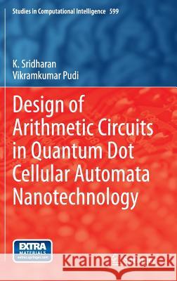 Design of Arithmetic Circuits in Quantum Dot Cellular Automata Nanotechnology K. Sridharan Vikramkumar Pudi 9783319166872 Springer