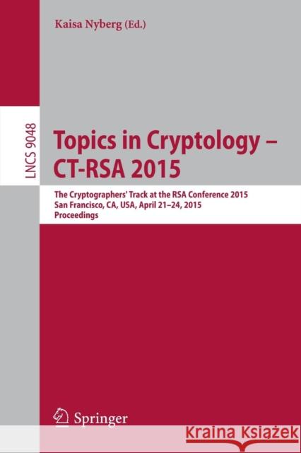 Topics in Cryptology -- Ct-Rsa 2015: The Cryptographer's Track at the Rsa Conference 2015, San Francisco, Ca, Usa, April 20-24, 2015. Proceedings Nyberg, Kaisa 9783319167145 Springer