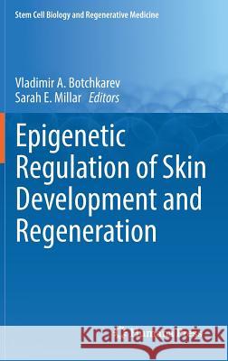 Epigenetic Regulation of Skin Development and Regeneration Vladimir Botchkarev Sarah Millar 9783319167688 Springer