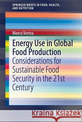Energy Use in Global Food Production: Considerations for Sustainable Food Security in the 21st Century Verma, Meera 9783319167800 Springer