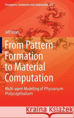 From Pattern Formation to Material Computation: Multi-Agent Modelling of Physarum Polycephalum Jones, Jeff 9783319168227 Springer
