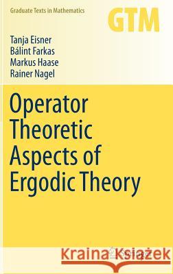 Operator Theoretic Aspects of Ergodic Theory Tanja Eisner Balint Farkas Markus Haase 9783319168975 Springer