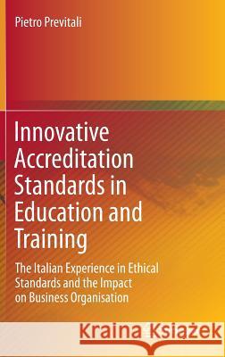 Innovative Accreditation Standards in Education and Training: The Italian Experience in Ethical Standards and the Impact on Business Organisation Previtali, Pietro 9783319169156 Springer