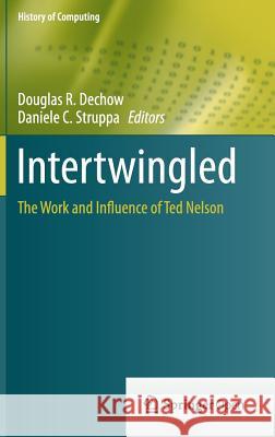 Intertwingled: The Work and Influence of Ted Nelson Dechow, Douglas R. 9783319169248 Springer