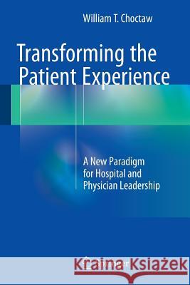 Transforming the Patient Experience: A New Paradigm for Hospital and Physician Leadership Choctaw, William T. 9783319169279 Springer