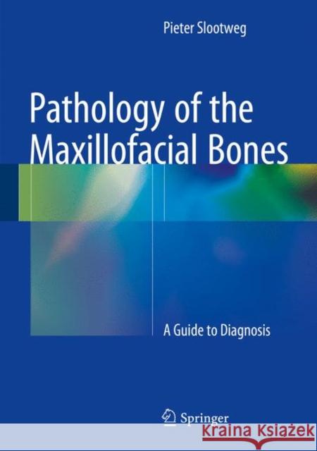 Pathology of the Maxillofacial Bones: A Guide to Diagnosis Slootweg, Pieter 9783319169606 Springer