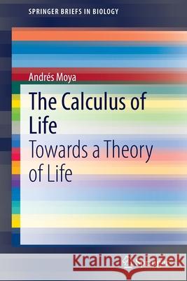 The Calculus of Life: Towards a Theory of Life Moya, Andrés 9783319169699 Springer