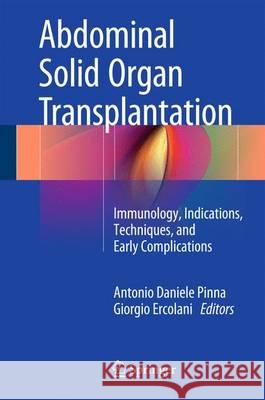 Abdominal Solid Organ Transplantation: Immunology, Indications, Techniques, and Early Complications Pinna, Antonio Daniele 9783319169965 Springer