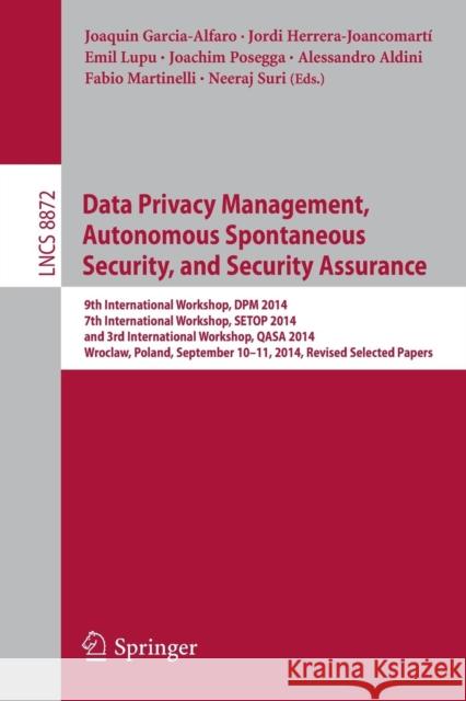 Data Privacy Management, Autonomous Spontaneous Security, and Security Assurance: 9th International Workshop, Dpm 2014, 7th International Workshop, Se Garcia-Alfaro, Joaquin 9783319170152 Springer