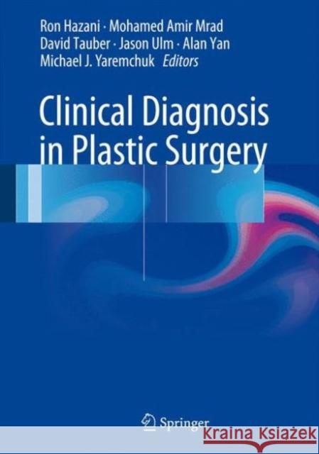 Clinical Diagnosis in Plastic Surgery Ron Hazani Mohamed Amir Mrad Jason Ulm 9783319170930 Springer