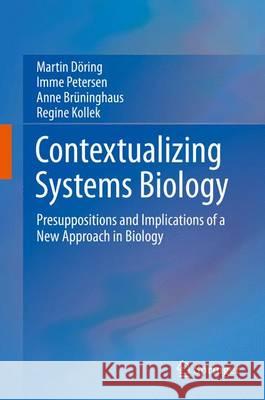 Contextualizing Systems Biology: Presuppositions and Implications of a New Approach in Biology Döring, Martin 9783319171050