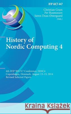 History of Nordic Computing 4: 4th Ifip Wg 9.7 Conference, Hinc 4, Copenhagen, Denmark, August 13-15, 2014, Revised Selected Papers Gram, Christian 9783319171449 Springer