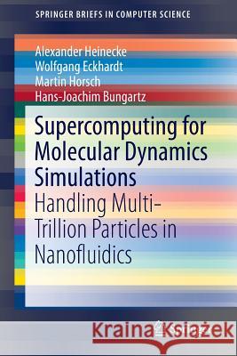 Supercomputing for Molecular Dynamics Simulations: Handling Multi-Trillion Particles in Nanofluidics Heinecke, Alexander 9783319171470