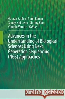 Advances in the Understanding of Biological Sciences Using Next Generation Sequencing (Ngs) Approaches Sablok, Gaurav 9783319171562 Springer