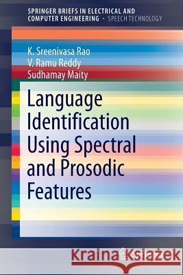 Language Identification Using Spectral and Prosodic Features K. Sreenivasa Rao Subrayal Medapati Reddy Sudhamay Maity 9783319171623