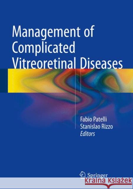 Management of Complicated Vitreoretinal Diseases Fabio Patelli Stanislao Rizzo 9783319172071 Springer