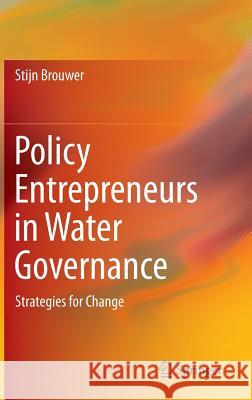 Policy Entrepreneurs in Water Governance: Strategies for Change Brouwer, Stijn 9783319172408 Springer