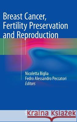 Breast Cancer, Fertility Preservation and Reproduction Nicoletta Biglia Fedro Alessandro Peccatori 9783319172774 Springer