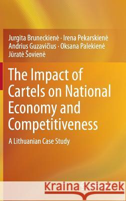 The Impact of Cartels on National Economy and Competitiveness: A Lithuanian Case Study Bruneckiene, Jurgita 9783319172866 Springer