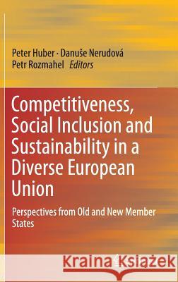 Competitiveness, Social Inclusion and Sustainability in a Diverse European Union: Perspectives from Old and New Member States Huber, Peter 9783319172989 Springer