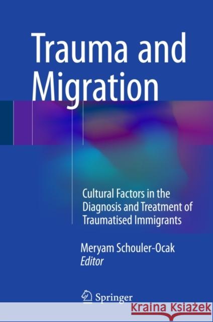 Trauma and Migration: Cultural Factors in the Diagnosis and Treatment of Traumatised Immigrants Schouler-Ocak, Meryam 9783319173344 Springer