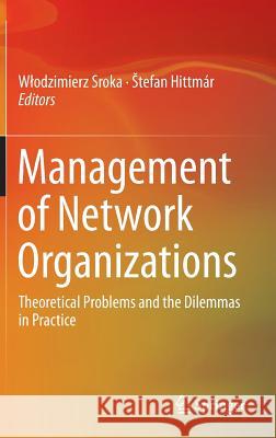 Management of Network Organizations: Theoretical Problems and the Dilemmas in Practice Sroka, Wlodzimierz 9783319173467 Springer