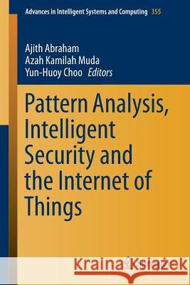 Pattern Analysis, Intelligent Security and the Internet of Things Ajith Abraham Azah Kamilah Muda Yun-Huoy Choo 9783319173979